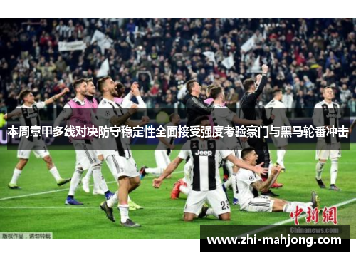 本周意甲多线对决防守稳定性全面接受强度考验豪门与黑马轮番冲击