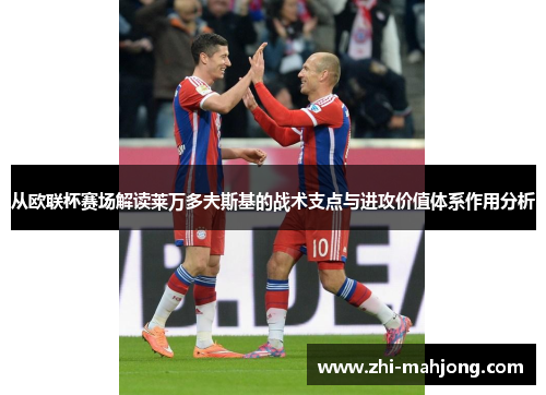 从欧联杯赛场解读莱万多夫斯基的战术支点与进攻价值体系作用分析